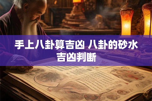 手上八卦算吉凶 八卦的砂水吉凶判断