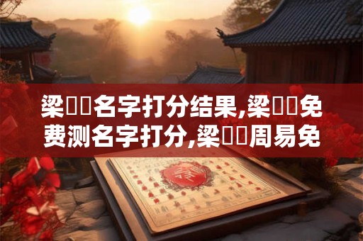 梁玥瑩名字打分结果,梁玥瑩免费测名字打分,梁玥瑩周易免费测名字打分
