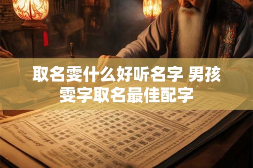 取名雯什么好听名字 男孩雯字取名最佳配字