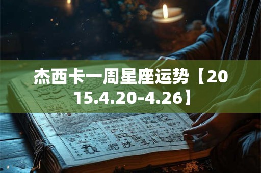 杰西卡一周星座运势【2015.4.20-4.26】