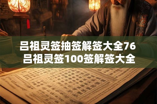 吕祖灵签抽签解签大全76 吕祖灵签100签解签大全