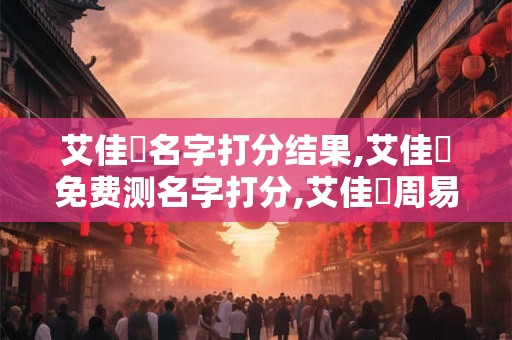 艾佳鋒名字打分结果,艾佳鋒免费测名字打分,艾佳鋒周易免费测名字打分