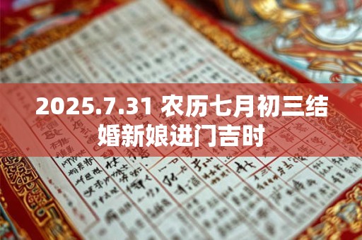 2025.7.31 农历七月初三结婚新娘进门吉时