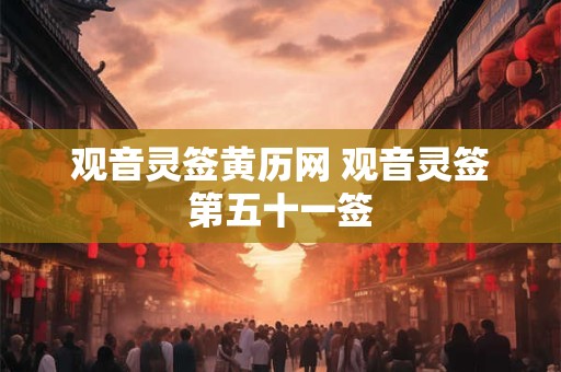 观音灵签黄历网 观音灵签第五十一签