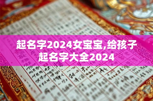 起名字2024女宝宝,给孩子起名字大全2024