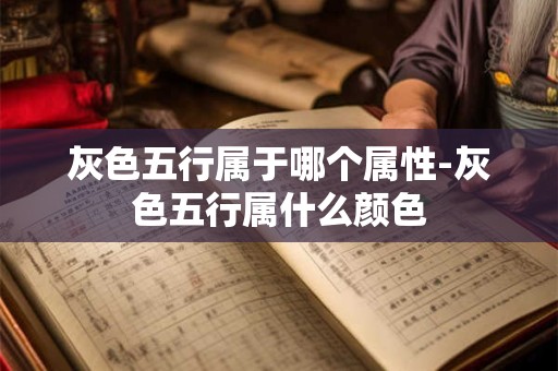 灰色五行属于哪个属性-灰色五行属什么颜色