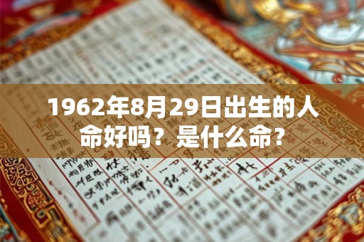 1962年8月29日出生的人命好吗？是什么命？