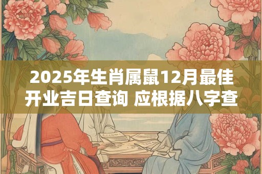 2025年生肖属鼠12月最佳开业吉日查询 应根据八字查询