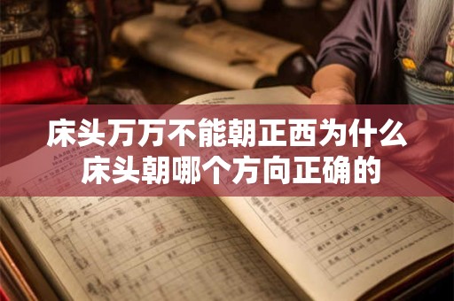 床头万万不能朝正西为什么 床头朝哪个方向正确的