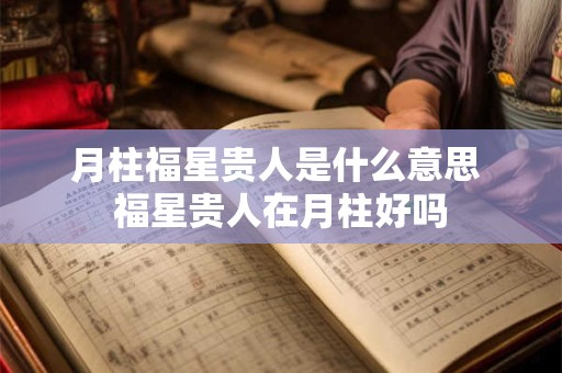 月柱福星贵人是什么意思 福星贵人在月柱好吗