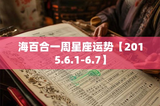 海百合一周星座运势【2015.6.1-6.7】