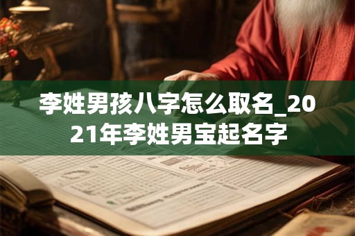 李姓男孩八字怎么取名_2021年李姓男宝起名字