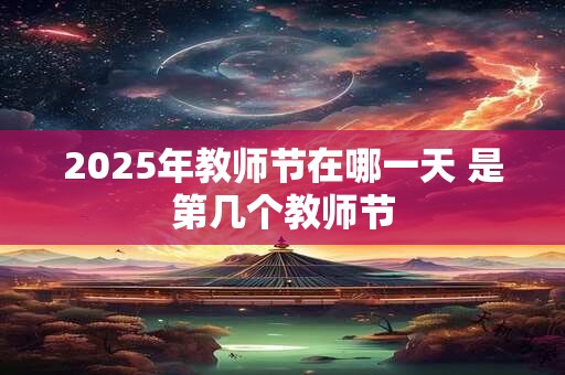 2025年教师节在哪一天 是第几个教师节