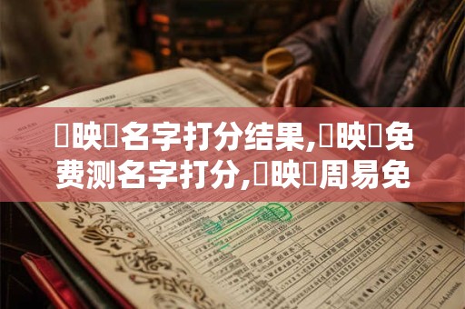 盧映樺名字打分结果,盧映樺免费测名字打分,盧映樺周易免费测名字打分