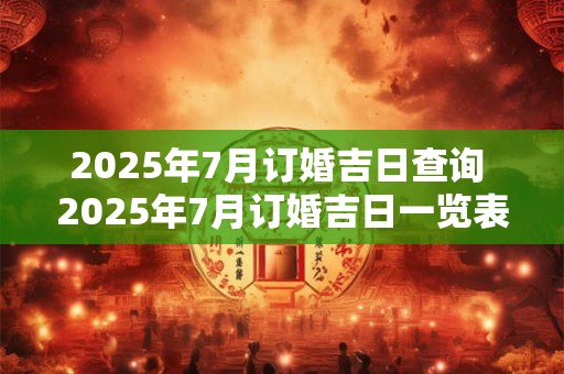 2026年7月订婚吉日查询 2026年7月订婚吉日一览表 2026年7月订婚吉日查询 2026年7月订婚吉日一览表