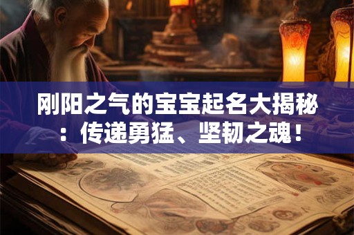 刚阳之气的宝宝起名大揭秘:传递勇猛、坚韧之魂! 刚阳之气的宝宝起名大揭秘:传递勇猛、坚韧之魂!