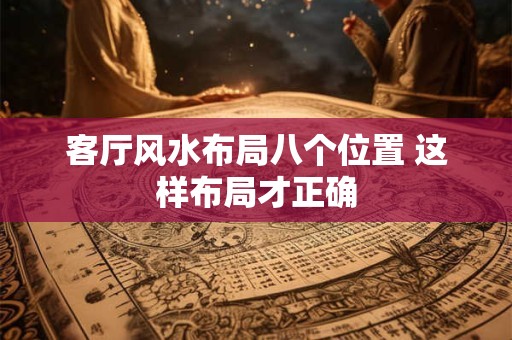 客厅风水布局八个位置 这样布局才正确