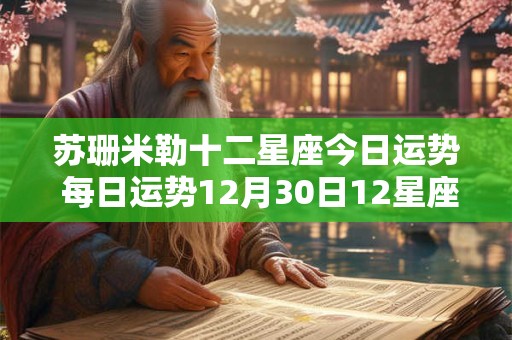 苏珊米勒十二星座今日运势 每日运势12月30日12星座运势