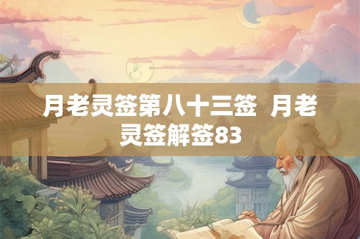 月老灵签第八十三签  月老灵签解签83