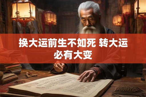 换大运前生不如死 转大运必有大变