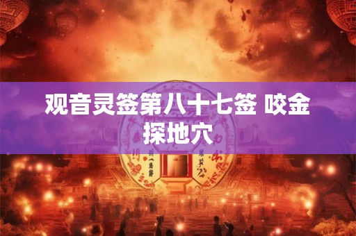 观音灵签第八十七签 咬金探地穴