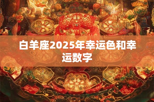 白羊座2025年幸运色和幸运数字