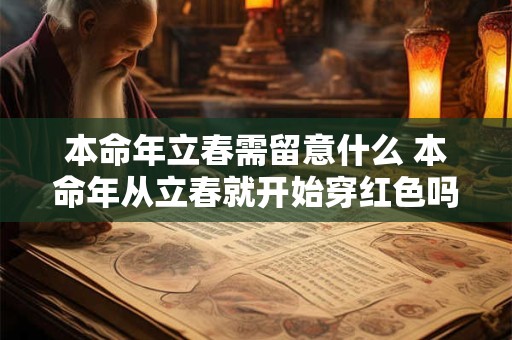 本命年立春需留意什么 本命年从立春就开始穿红色吗