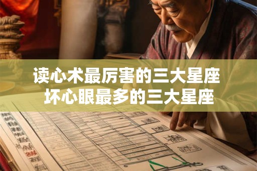 读心术最厉害的三大星座 坏心眼最多的三大星座
