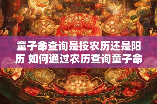 童子命查询是按农历还是阳历 如何通过农历查询童子命
