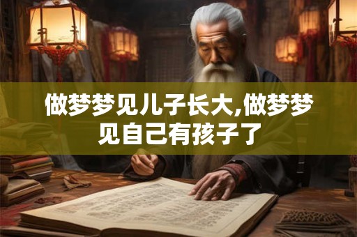 做梦梦见儿子长大,做梦梦见自己有孩子了
