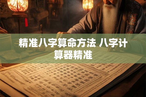 精准八字算命方法 八字计算器精准