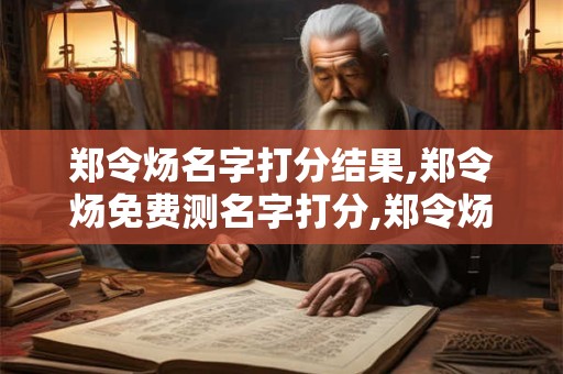 郑令炀名字打分结果,郑令炀免费测名字打分,郑令炀周易免费测名字打分