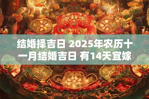 结婚择吉日 2025年农历十一月结婚吉日 有14天宜嫁娶