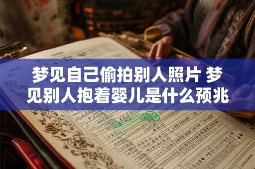 梦见自己偷拍别人照片 梦见别人抱着婴儿是什么预兆