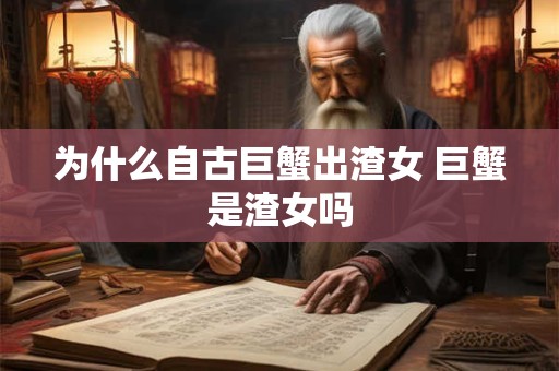 为什么自古巨蟹出渣女 巨蟹是渣女吗