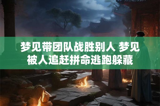 梦见带团队战胜别人 梦见被人追赶拼命逃跑躲藏