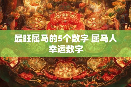 最旺属马的5个数字 属马人幸运数字