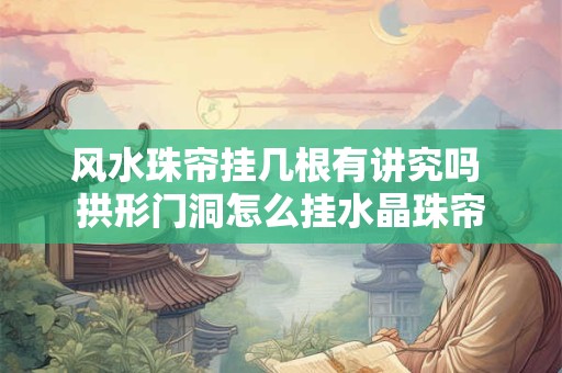 风水珠帘挂几根有讲究吗 拱形门洞怎么挂水晶珠帘