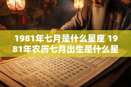 1981年七月是什么星座 1981年农历七月出生是什么星座