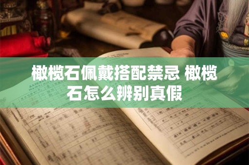 橄榄石佩戴搭配禁忌 橄榄石怎么辨别真假