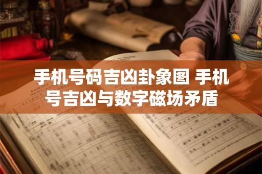手机号码吉凶卦象图 手机号吉凶与数字磁场矛盾