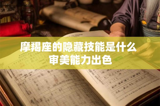 摩羯座的隐藏技能是什么 审美能力出色