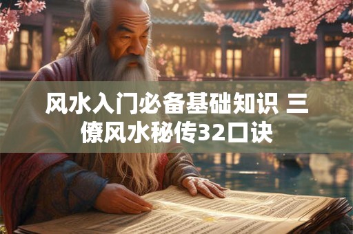 风水入门必备基础知识 三僚风水秘传32口诀