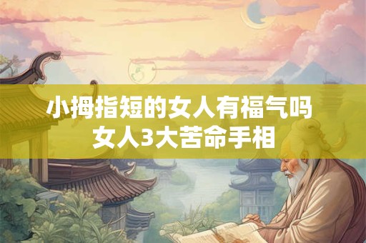 小拇指短的女人有福气吗 女人3大苦命手相