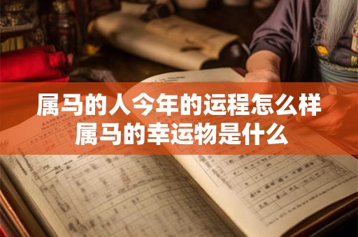属马的人今年的运程怎么样 属马的幸运物是什么