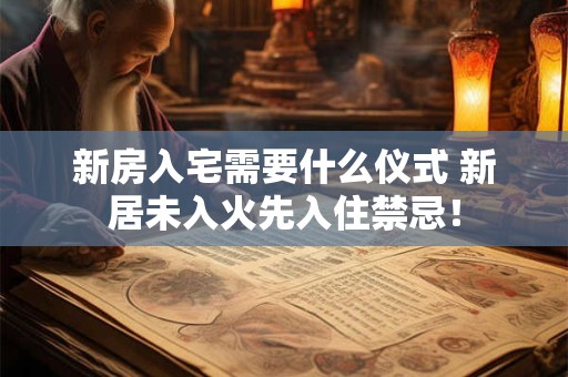新房入宅需要什么仪式 新居未入火先入住禁忌！