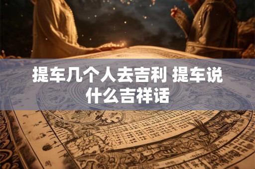提车几个人去吉利 提车说什么吉祥话
