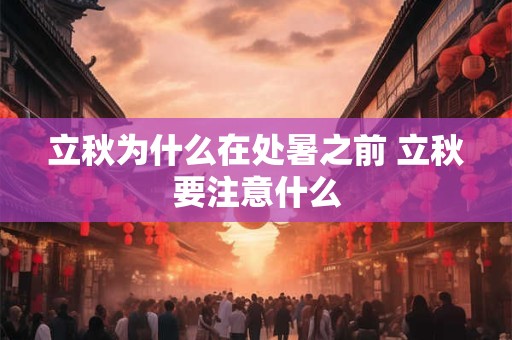 立秋为什么在处暑之前 立秋要注意什么