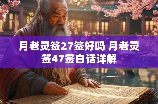 月老灵签27签好吗 月老灵签47签白话详解