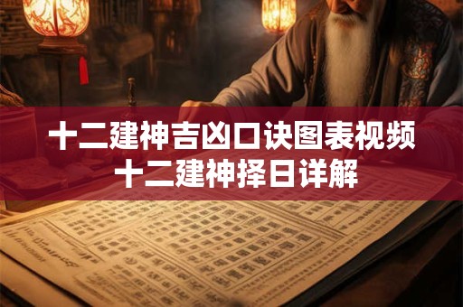 十二建神吉凶口诀图表视频 十二建神择日详解